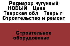 Радиатор чугунный НОВЫЙ › Цена ­ 350 - Тверская обл., Тверь г. Строительство и ремонт » Строительное оборудование   